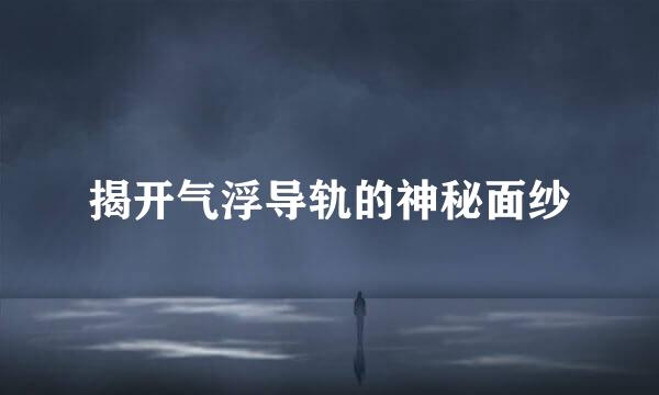 揭开气浮导轨的神秘面纱