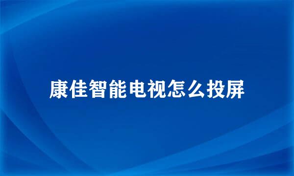 康佳智能电视怎么投屏