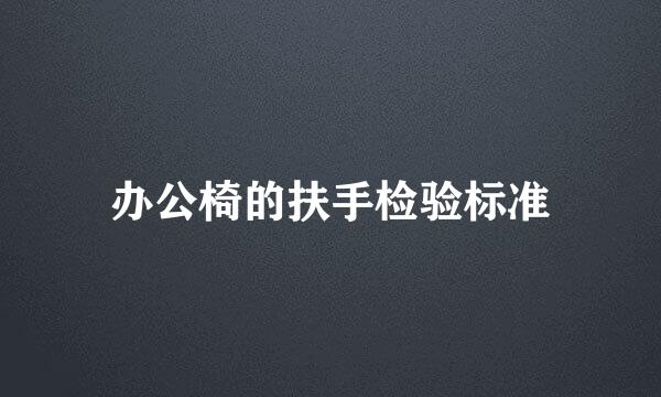 办公椅的扶手检验标准