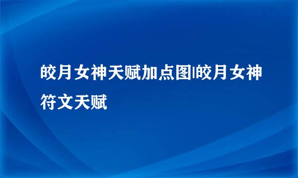 皎月女神天赋加点图|皎月女神符文天赋