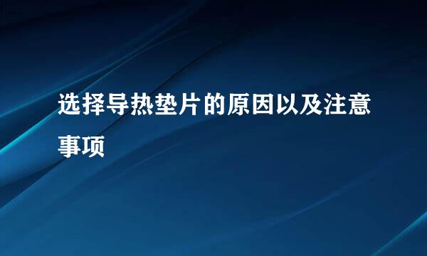选择导热垫片的原因以及注意事项