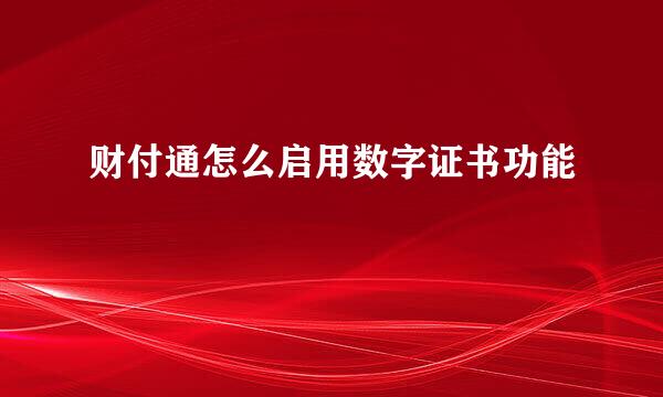 财付通怎么启用数字证书功能