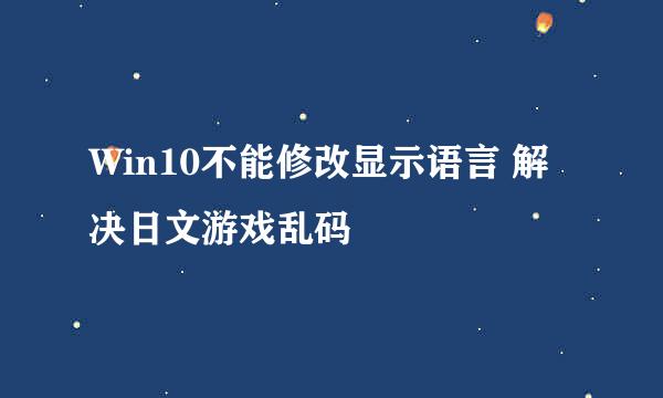 Win10不能修改显示语言 解决日文游戏乱码
