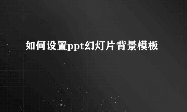 如何设置ppt幻灯片背景模板