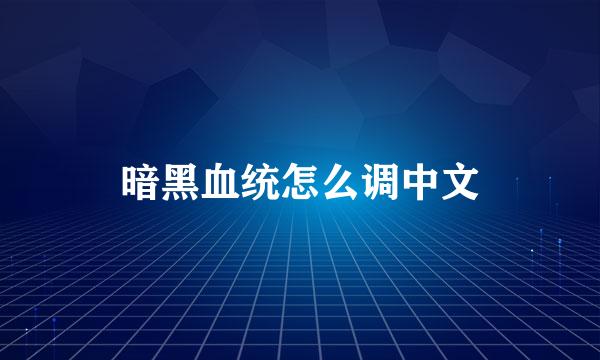 暗黑血统怎么调中文