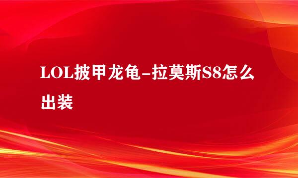 LOL披甲龙龟-拉莫斯S8怎么出装