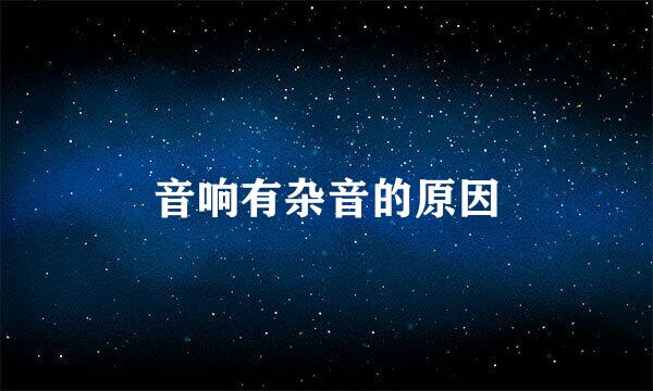 音响有杂音的原因