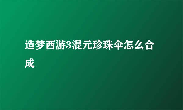 造梦西游3混元珍珠伞怎么合成