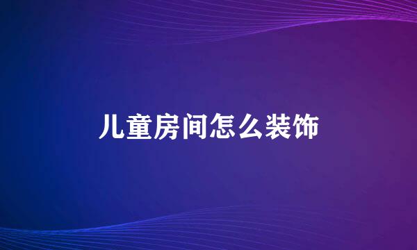 儿童房间怎么装饰