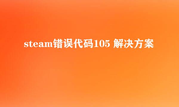 steam错误代码105 解决方案