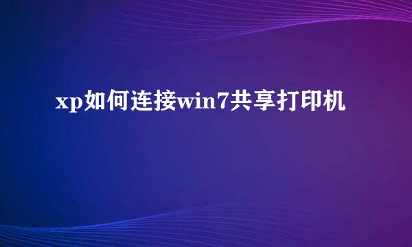 xp如何连接win7共享打印机