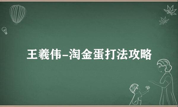 王羲伟-淘金蛋打法攻略