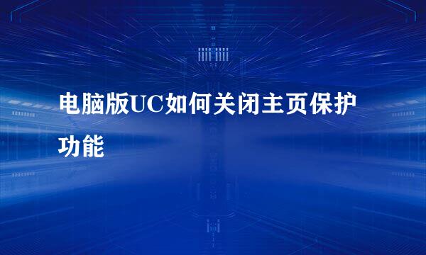 电脑版UC如何关闭主页保护功能