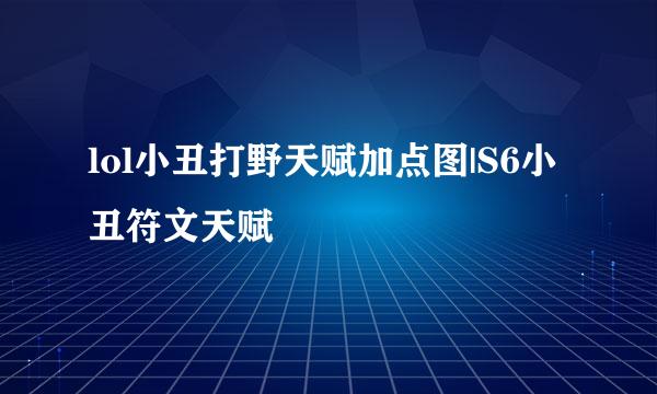 lol小丑打野天赋加点图|S6小丑符文天赋
