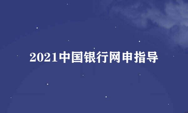 2021中国银行网申指导