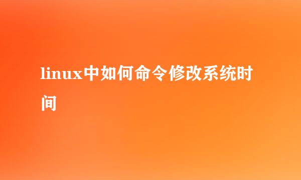 linux中如何命令修改系统时间