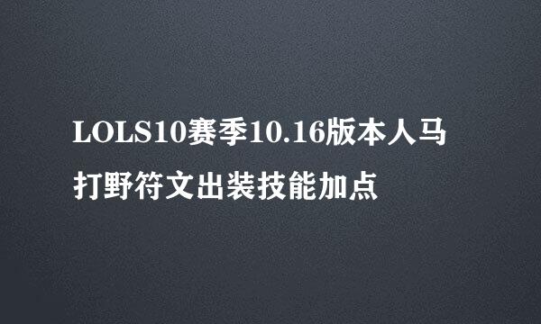 LOLS10赛季10.16版本人马打野符文出装技能加点