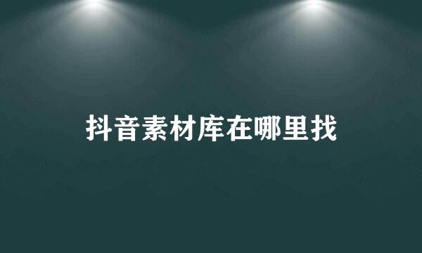 抖音素材库在哪里找
