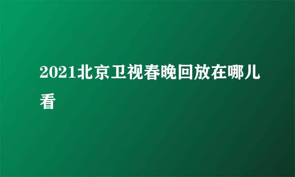 2021北京卫视春晚回放在哪儿看