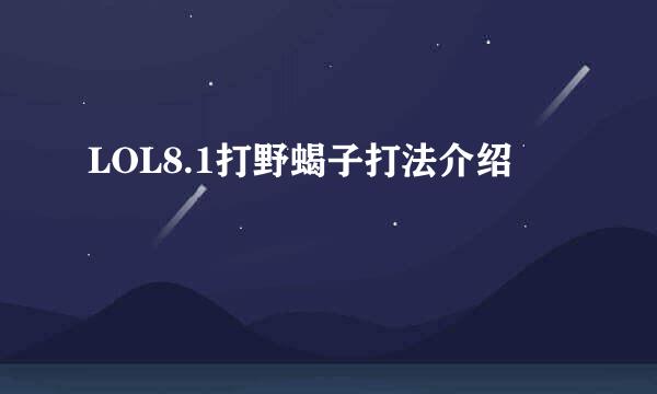 LOL8.1打野蝎子打法介绍