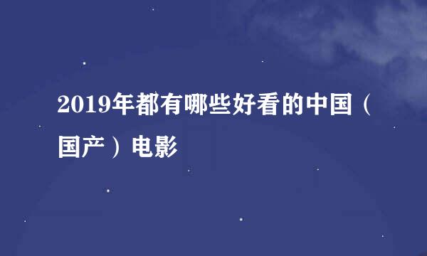 2019年都有哪些好看的中国（国产）电影