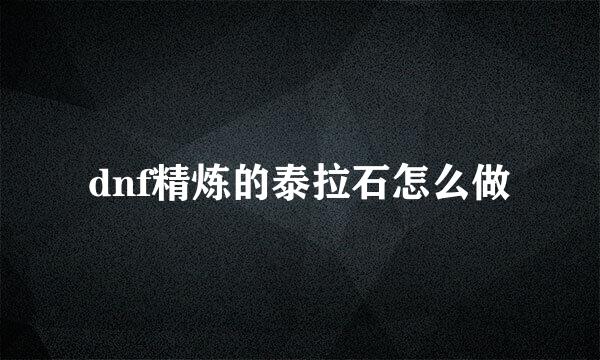 dnf精炼的泰拉石怎么做