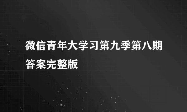 微信青年大学习第九季第八期答案完整版