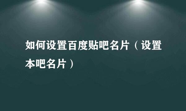 如何设置百度贴吧名片（设置本吧名片）