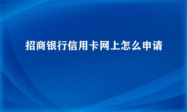 招商银行信用卡网上怎么申请