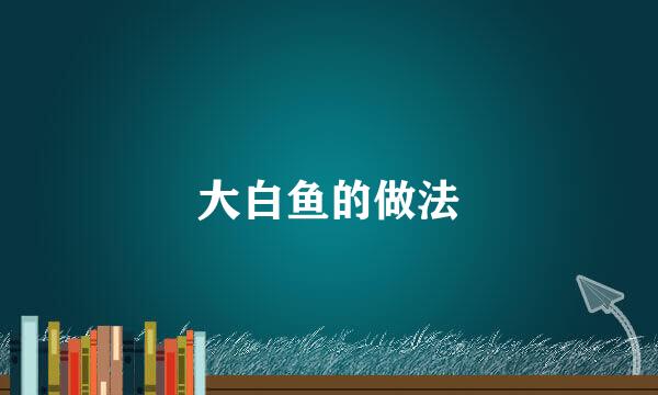 大白鱼的做法