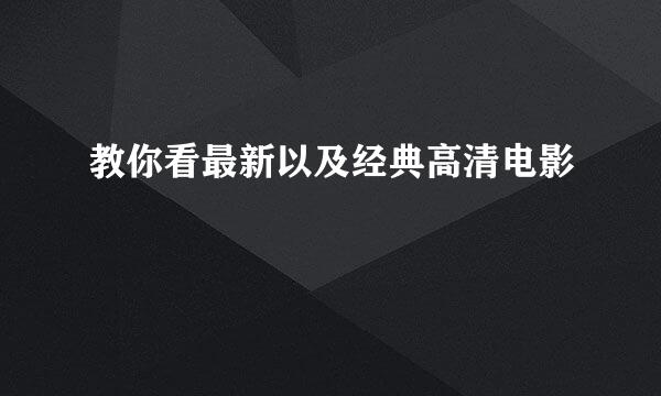 教你看最新以及经典高清电影
