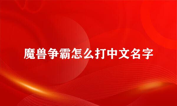 魔兽争霸怎么打中文名字