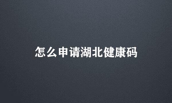 怎么申请湖北健康码