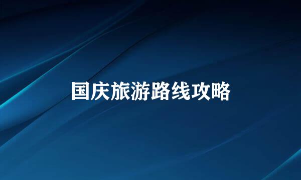 国庆旅游路线攻略