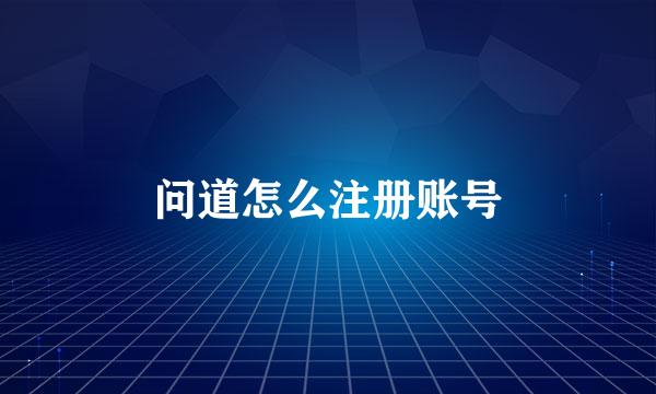 问道怎么注册账号