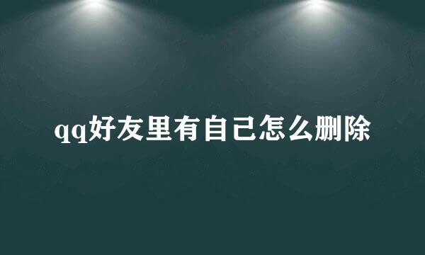 qq好友里有自己怎么删除