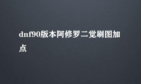 dnf90版本阿修罗二觉刷图加点