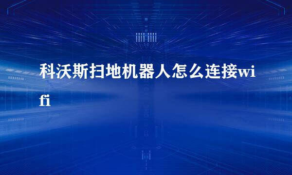科沃斯扫地机器人怎么连接wifi