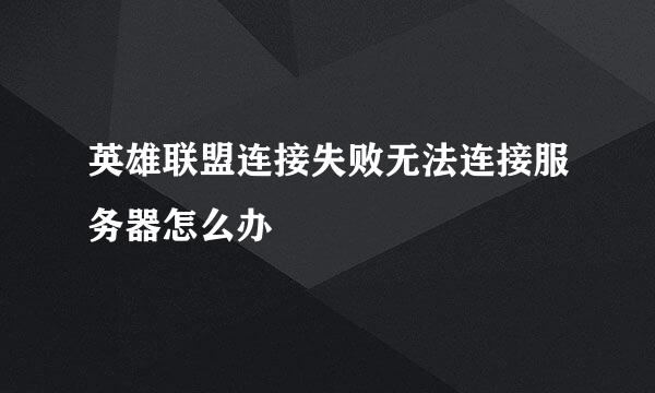 英雄联盟连接失败无法连接服务器怎么办