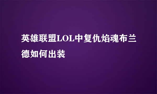 英雄联盟LOL中复仇焰魂布兰德如何出装
