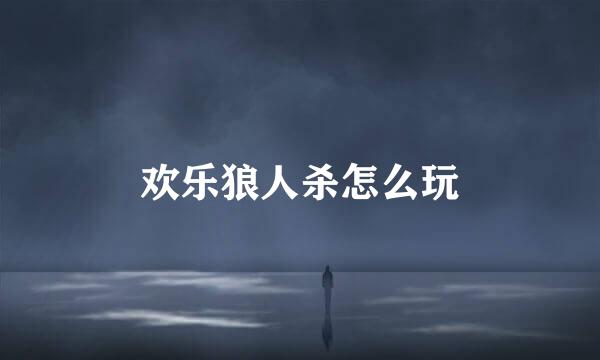 欢乐狼人杀怎么玩