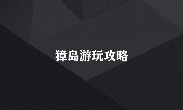 獐岛游玩攻略