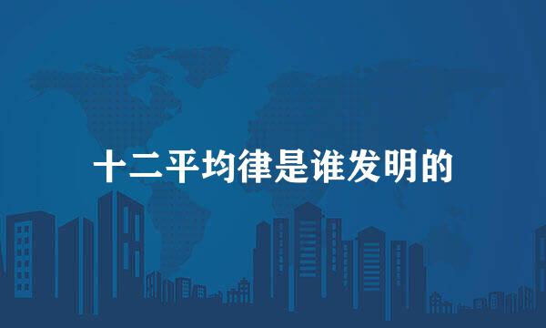 十二平均律是谁发明的
