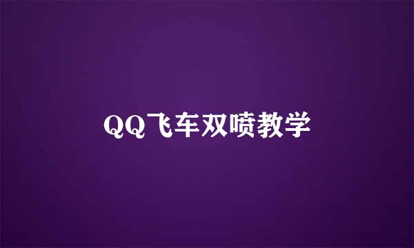 QQ飞车双喷教学