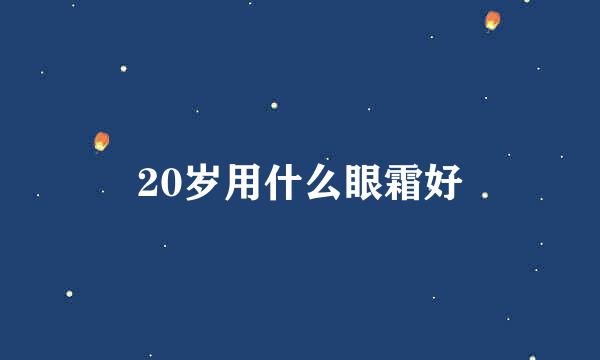 20岁用什么眼霜好