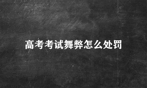 高考考试舞弊怎么处罚