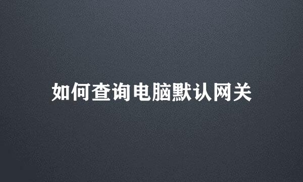 如何查询电脑默认网关