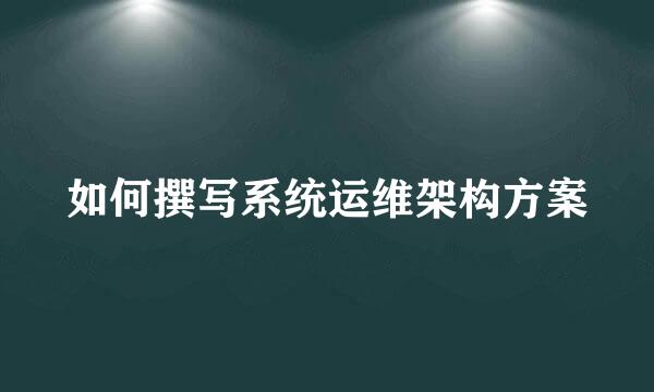 如何撰写系统运维架构方案