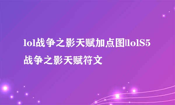 lol战争之影天赋加点图|lolS5战争之影天赋符文