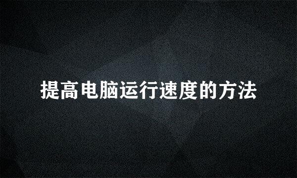 提高电脑运行速度的方法